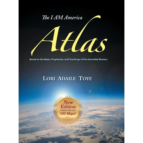 The I AM America Atlas for 2018-2019: Based on the Maps, Prophecies, and Teachings of the Ascended Masters
