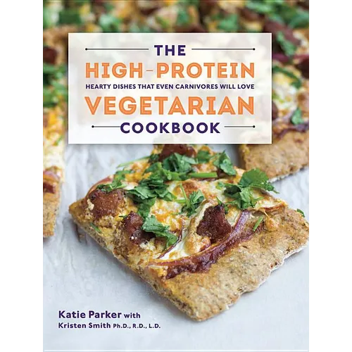 The High-Protein Vegetarian Cookbook: Hearty Dishes That Even Carnivores Will Love