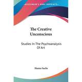 The Creative Unconscious: Studies In The Psychoanalysis Of Art