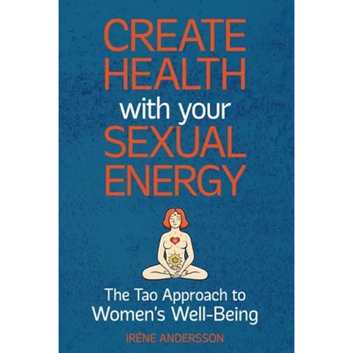 Create Health with Your Sexual Energy - The Tao Approach to Womens Well-Being