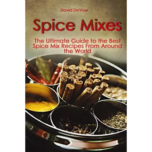 Spice Mixes: The Ultimate Guide to the Best Spice Mix Recipes From Around the World