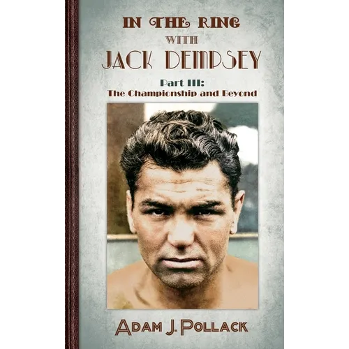 In the Ring With Jack Dempsey - Part III: The Championship and Beyond