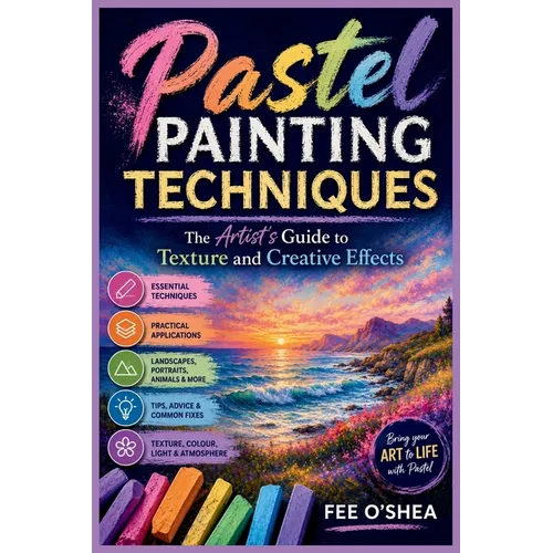 Pastel Painting Techniques: The Artist's Guide to Texture and Creative Effects
