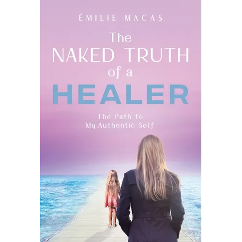 The Naked Truth of a Healer: The Path to My Authentic Self