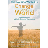 The Boy Who Wanted to Change the World: Moments From a Life in Search of the Positive