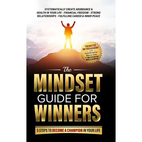 The Mindset Guide for Winners - 5 Steps to Become a Champion in Your Life: Systematically Create Abundance & Health in Your Life, Financial Freedom, S