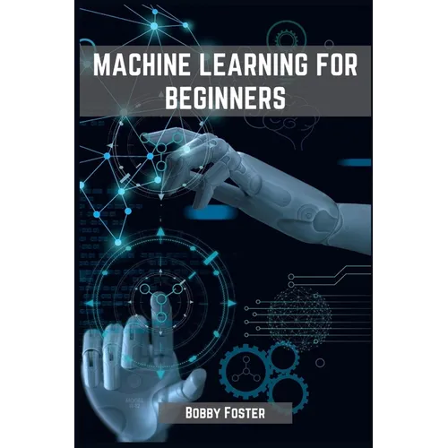 Machines Learning for Beginners: A Beginner's Guide to the World of Machine Learning (2023)