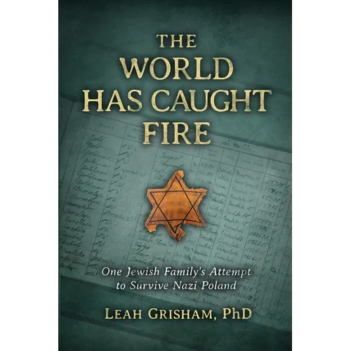 The World Has Caught Fire: One Jewish Family's Attempt to Survive Nazi Poland