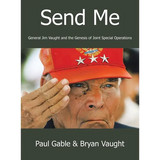 Send Me: General Jim Vaught and the Genesis of Joint Special Operations