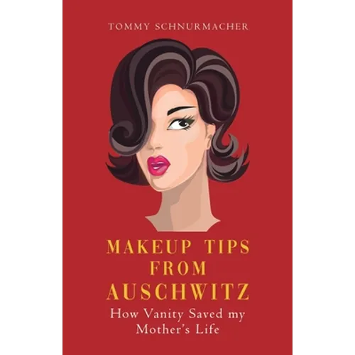 Makeup Tips from Auschwitz: How Vanity Saved my Mother's Life