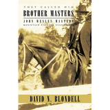 They Called Him Brother Masters: John Wesley Masters, Mountain Pioneer Evangelist