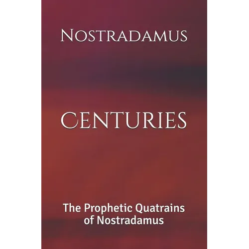 Centuries: The Prophetic Quatrains of Nostradamus