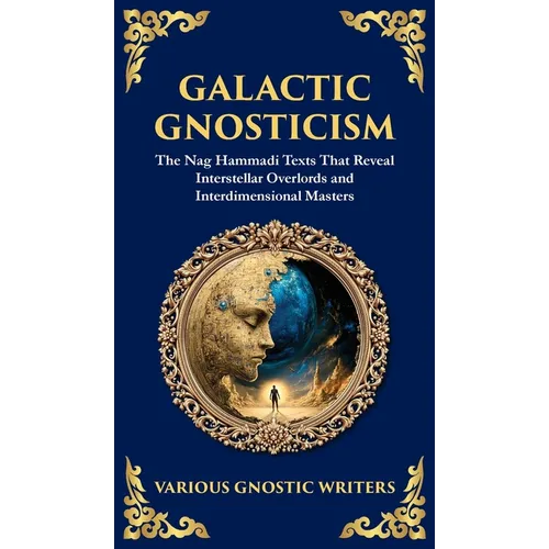 Galactic Gnosticism: The Nag Hammadi Texts That Reveal Interstellar Overlords and Interdimensional Masters (Deluxe Hardbound Edition)