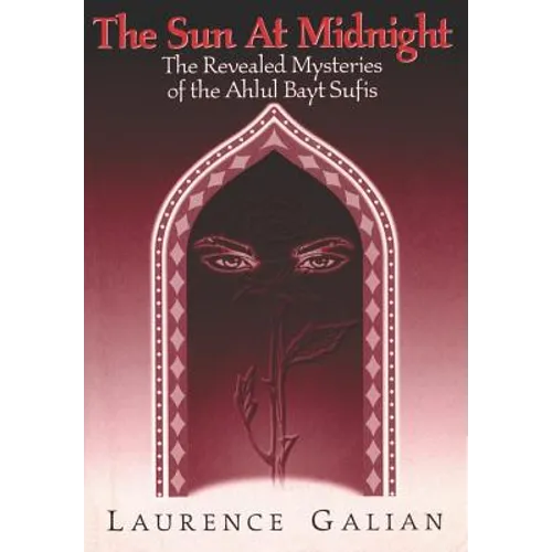The Sun at Midnight: The Revealed Mysteries of the Ahlul Bayt Sufis