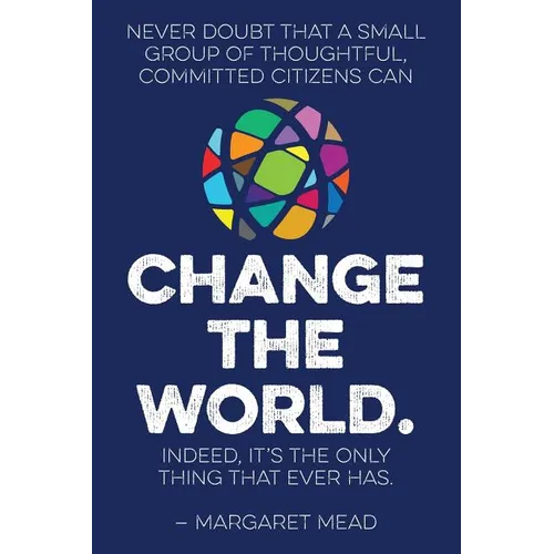 Never doubt that a small group of thoughtful, committed citizens can change the world. Indeed, it's the only thing that ever has.--Margaret Mead
