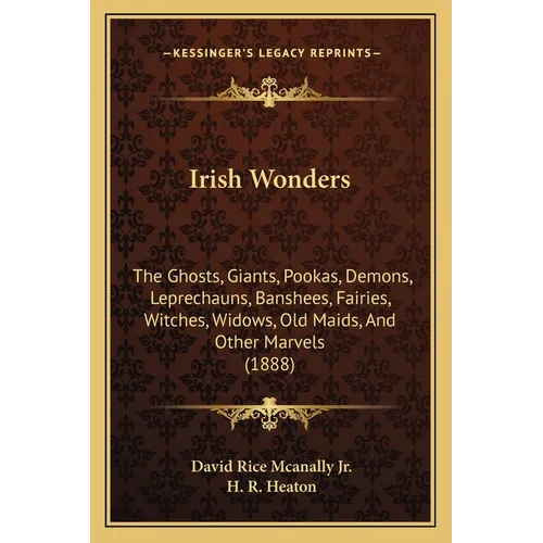 Irish Wonders: The Ghosts, Giants, Pookas, Demons, Leprechauns, Banshees, Fairies, Witches, Widows, Old Maids, And Other Marvels (188