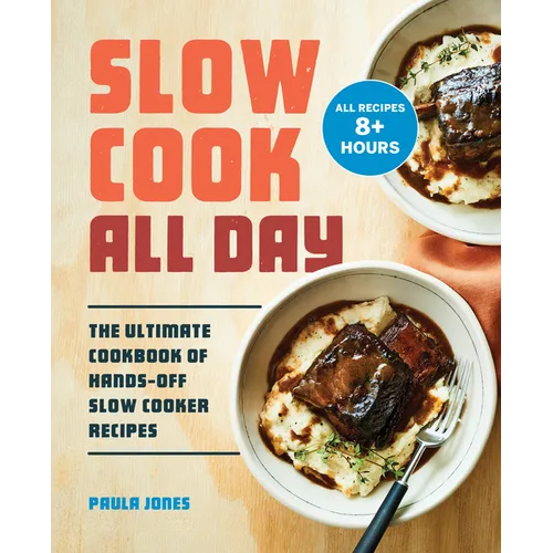 Slow Cook All Day: The Ultimate Cookbook of Hands-Off Slow Cooker Recipes