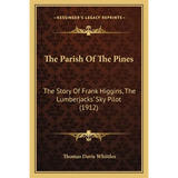 The Parish Of The Pines: The Story Of Frank Higgins, The Lumberjacks' Sky Pilot (1912) - Paperback