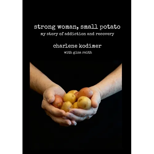 Strong Woman, Small Potato: My Story of Addiction and Recovery