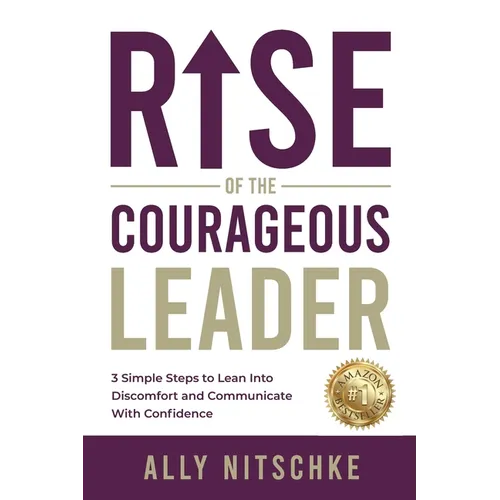Rise Of The Courageous Leader: 3 simple steps to lean into discomfort and communicate with confidence.
