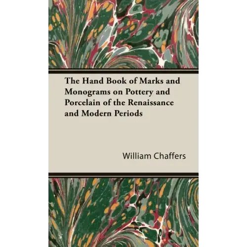 The Hand Book of Marks and Monograms on Pottery and Porcelain of the Renaissance and Modern Periods