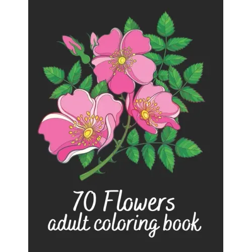 70 Flowers Adult Coloring Book: Flower Colouring Book With Bouquets, Wreaths, Patterns, Vases, Baskets, Letters and More!