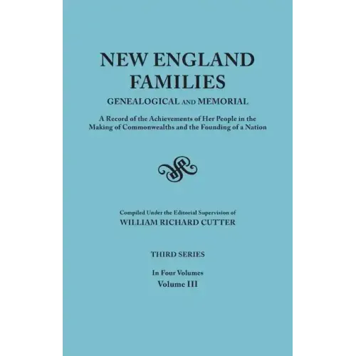 New England Families: Genealogical and Memorial. a Record of the Achievements of Her People in the Making of Commonwealths and the Founding