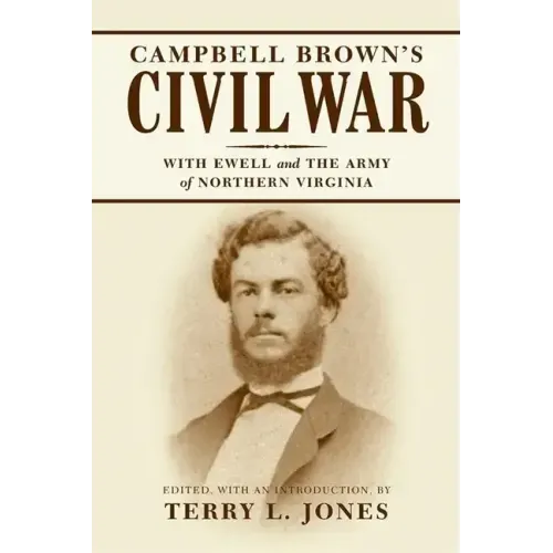 Campbell Brown's Civil War: With Ewell in the Army of Northern Virginia