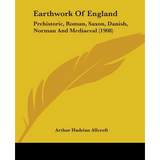 Earthwork Of England: Prehistoric, Roman, Saxon, Danish, Norman And Mediaeval (1908)