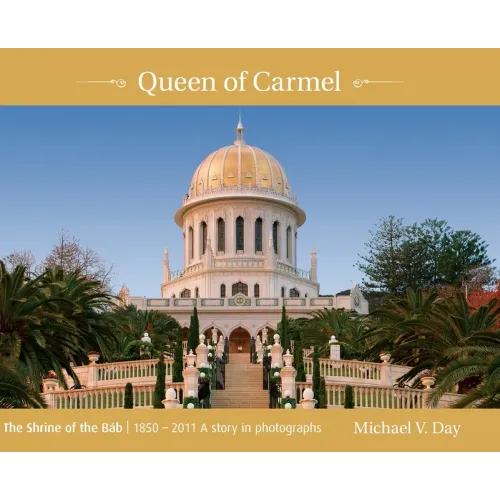 Queen of Carmel: The Shrine of the Báb 1850 - 2011 A story in photographs