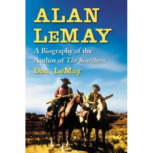 Alan Lemay: A Biography of the Author of the Searchers
