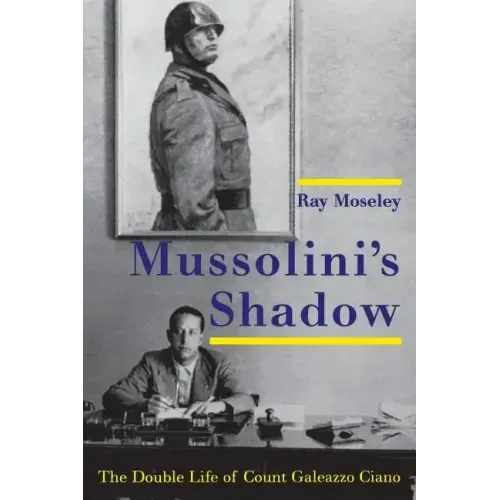 Mussolini's Shadow: The Double Life of Count Galeazzo Ciano