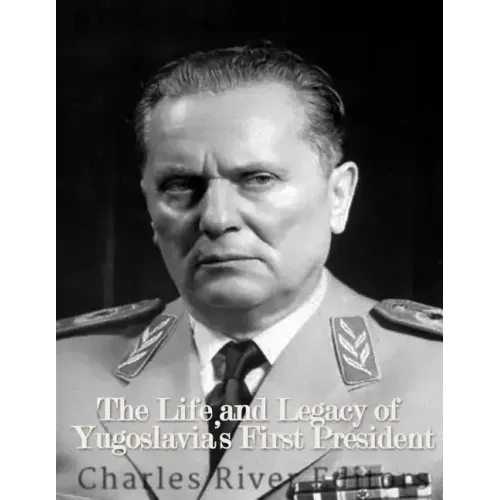 Marshal Josip Broz Tito: The Life and Legacy of Yugoslavia's First President