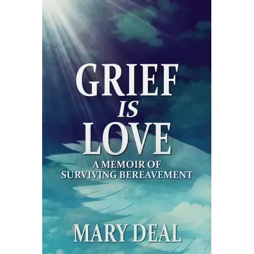 Grief is Love: A Memoir of Surviving Bereavement