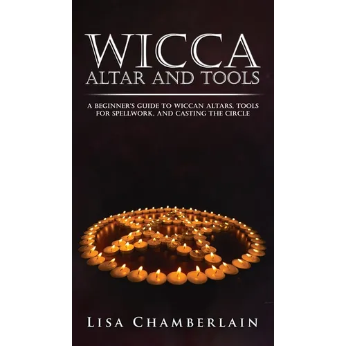 Wicca Altar and Tools: A Beginner's Guide to Wiccan Altars, Tools for Spellwork, and Casting the Circle