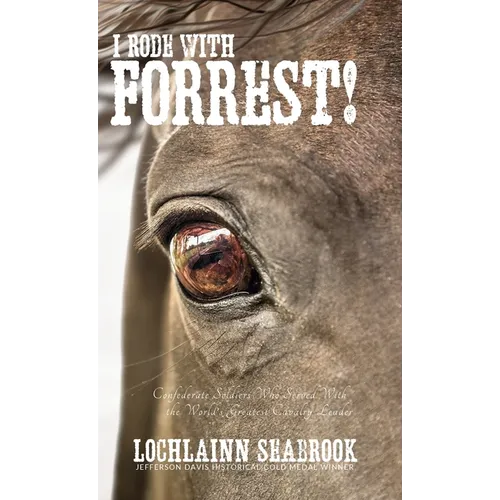 I Rode With Forrest!: Confederate Soldiers Who Served With the World's Greatest Cavalry Leader