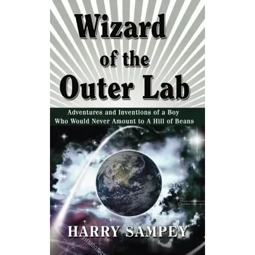 Wizard of the Outer Lab: Adventures and Inventions of a Boy Who Would Never Amount to a Hill of Beans