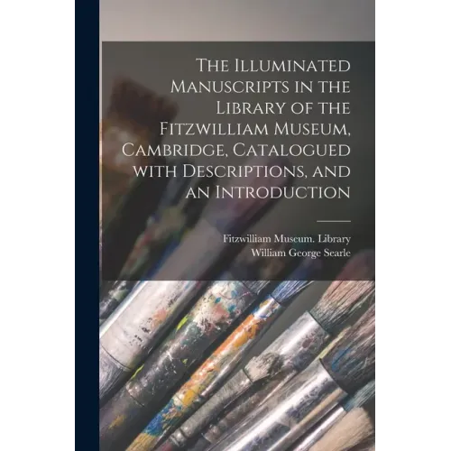 The Illuminated Manuscripts in the Library of the Fitzwilliam Museum, Cambridge, Catalogued With Descriptions, and an Introduction