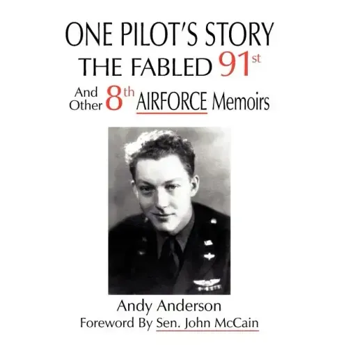 One Pilot's Story: THE FABLED 91st And Other 8th AIRFORCE Memoirs