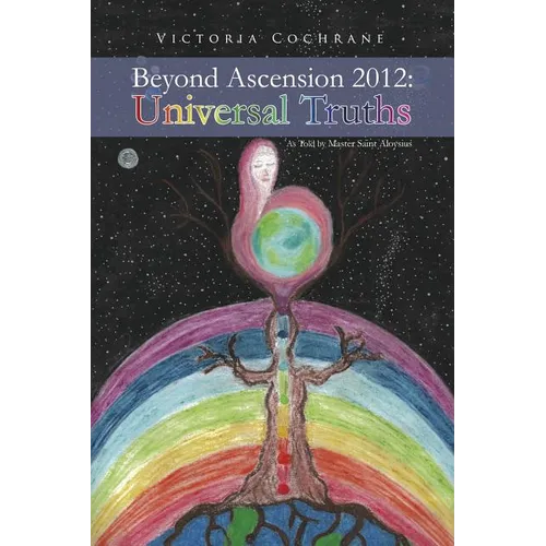 Beyond Ascension 2012: Universal Truths