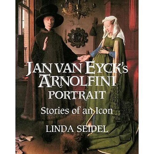 Jan Van Eyck's Arnolfini Portrait: Stories of an Icon