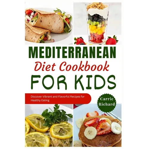 Mediterranean Diet Cookbook for Kids: Discover Tasty and Vibrant Recipes for Healthy Eating Well