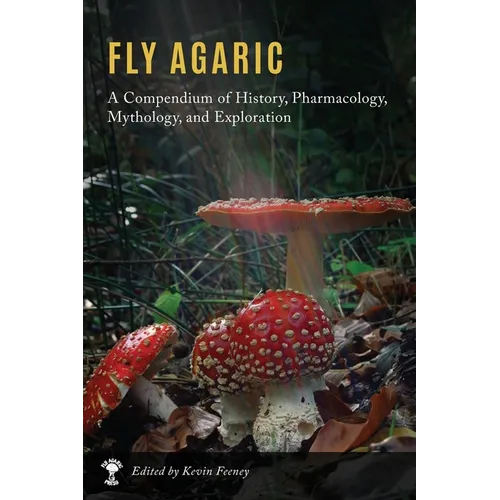Fly Agaric: A Compendium of History, Pharmacology, Mythology, & Exploration