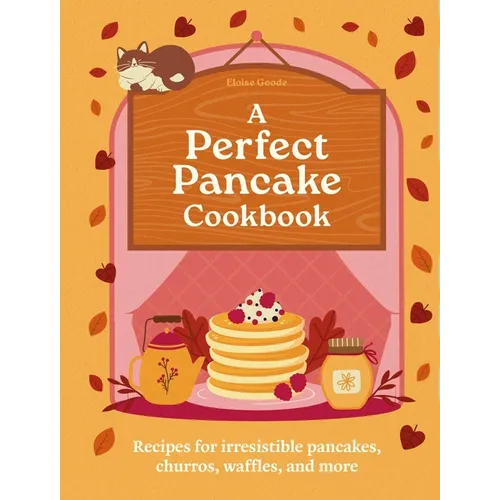 A Perfect Pancake Cookbook: Recipes for Irresistible Pancakes, Churros, Waffles, and More