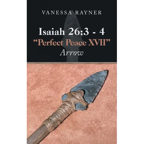 Isaiah 26: 3 - 4 "Perfect Peace Xvii" Arrow