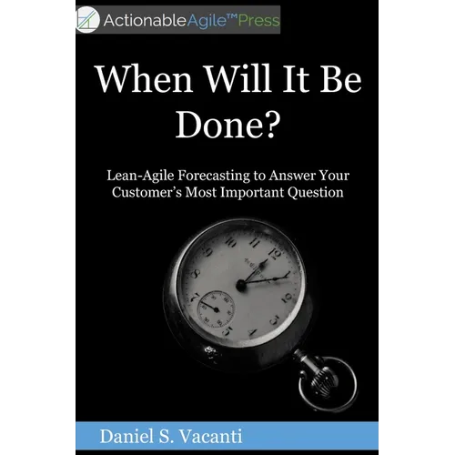 When Will It Be Done?: Lean-Agile Forecasting to Answer Your Customers' Most Important Question