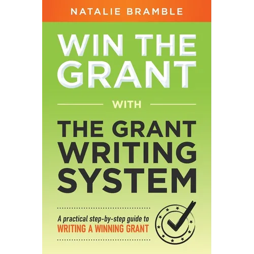 Win the Grant: A practical step-by-step guide to writing a winning grant