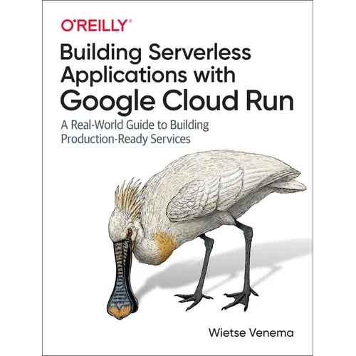 Building Serverless Applications with Google Cloud Run: A Real-World Guide to Building Production-Ready Services