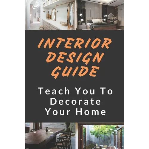 Interior Design Guide: Teach You To Decorate Your Home: Home Decorating Guide