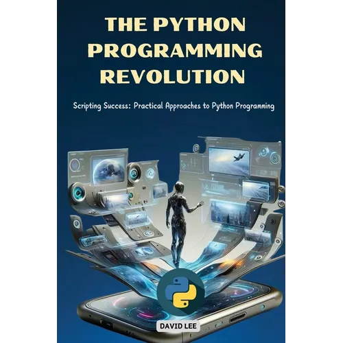 The Python Programming Revolution: Scripting Success: Practical Approaches to Python Programming